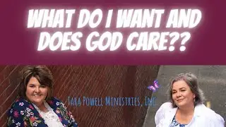 What Do I Want and Does God Care?