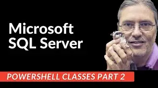 Microsoft SQL Server Powershell Classes: Part 2