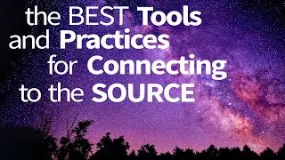 Abraham Hicks ~ the Best Tools and Practices for Connecting to the Source
