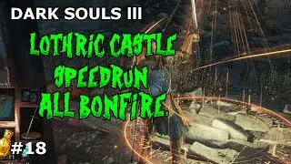 Dark Souls 3 - LOTHRIC  CASTLE SPEEDRUN/ALL BONFIRES