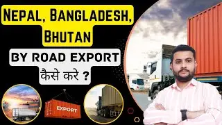 How To Export From India To Nepal, Bangladesh, Bhutan By Road || BY Road Export || Full Process