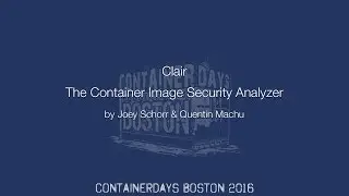 Clair: The Container Image Security Analyzer (by Joey Schorr & Quentin Machu)