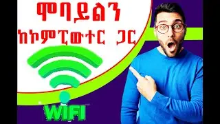 How to Connect Computer for mobile phone | ዋይ ፋይለመጠቀም ሞባይልን ከኮምፒውተር ጋር