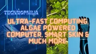 Technophilia | Ultra-Fast Computing, Algae Powered Computer, Smart Skin & Much More.