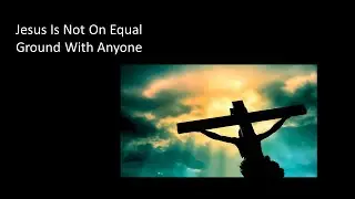 Jesus Is Not On Equal Ground With Anyone by Pastor Wayne Fox (06/30/2024)