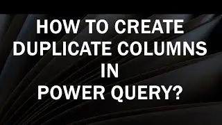 How to create Duplicate Columns & Move Columns in Power Query