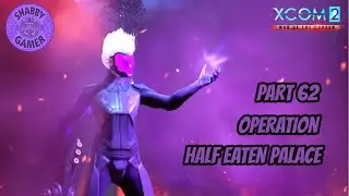Operation Half Eaten Palace - Episode 62 - #xcom2 - Modded