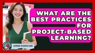 What Are The Best Practices For Project-Based Learning? - Aspiring Teacher Guide