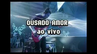 OUSADO AMOR - (copia do meu fone) AO VIVO
