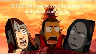 ATLA but i zoomed in on characters and added random text