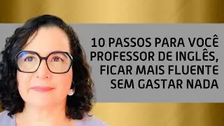 10 passos para você professor de inglês, ou outro idioma. Ficar mais fluente sem gastar nada.