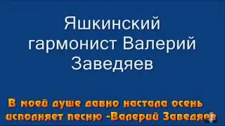 В МОЕЙ ДУШЕ ДАВНО НАСТАЛА ОСЕНЬ  исполняет песню   Валерий Заведяев