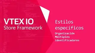 VTEX IO. Estilos Específicos [Parte 3 - Tips / Recomendaciones]
