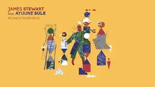 James Stewart - Atlantic River Drive ft. Ayuune Sule (Mawimbi Records)  | Le Mellotron Premiere