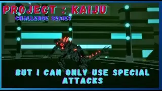 I can only use Special Attacks! (Project : Kaiju Challenge)