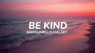 MARSHMELLO, HALSEY - BE KIND (Lyrics)