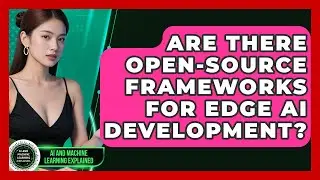 Are There Open-Source Frameworks for Edge AI Development? | AI and Machine Learning Explained News