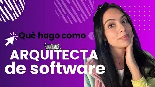 Cómo llegué a ser arquitecta de software y qué es lo que hago en este rol ?