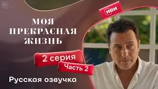 Моя прекрасная жизнь - 2 серия 2 часть | Русский дубляж💋