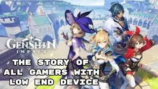 [Genshin Impact] the story of all gamers with low end device