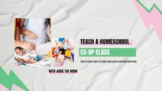 Teach A Homeschool Co-op Class