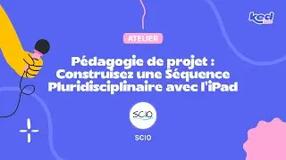 #KED24 SCIO - Pédagogie de projet : Construisez une Séquence Pluridisciplinaire avec l’iPad