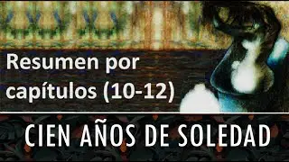 Cien años de soledad -RESUMEN COMPLETO- Capítulos 10-12