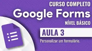 Google Forms | 3 | Personalizar um formulário.