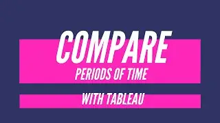 Compare periods of time (in Tableau)