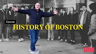 History Of Boston | Course Feature | Arts and Sciences in Action