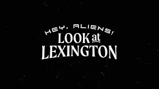 Hey, Aliens! Look at Lexington