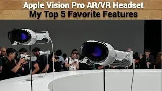 Top 5 Favorite Features On The Apple Vision Pro That Make Me Excited