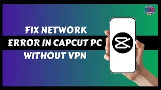 How to Fix Network Error in Capcut PC Without VPN