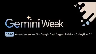 Gemini Week (26/06): Gemini no Vertex AI e Google Chat / Agent Builder e Dialogflow CX