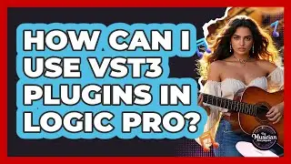 How Can I Use VST3 Plugins In Logic Pro? - The Musician Encyclopedia