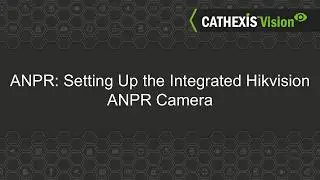 CATHEXISVision ANPR 06: Setting Up the Integrated Hikvision ANPR Camera