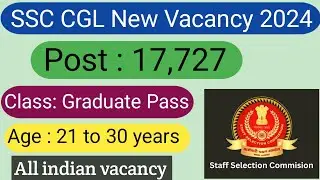 SSC CGL Notification 2024  | 17727+Vacancy | SSC CGL 2024 Syllabus, Age,Qualification, Vacancy.