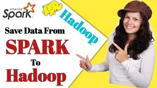 How To Save Data From Apache Spark To Hadoop | Connecting Hadoop