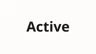 How to pronounce Active