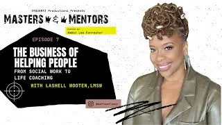 Masters & Mentors: The Business of Helping People-From Social Work to Coaching with LaShell Wooten