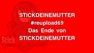 DAS ENDE VON STICKDEINEMUTTER #reupload69 #stickdeinemutter