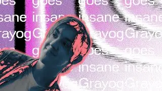 Grayog Goes Insane