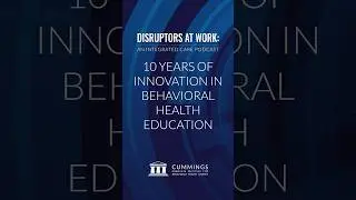 10 Years of Innovation in Behavioral Health Education | Cummings Graduate Institute