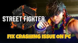 How To Fix Street Fighter 6 Crashing on PC or Crashing At Startup Error (2024)