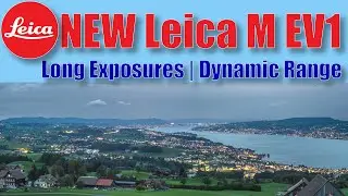 NEW Leica M EV1 | Long Exposures | Dynamic Range | Time-Lapse