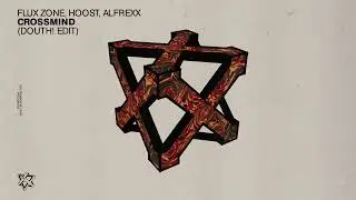 Flux Zone, Hoost, Alfrexx - Crossmind (Douth! Edit)