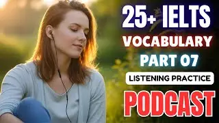 25+ IELTS Vocabulary (Part 07) 🎧 || Learn Advanced Words with Podcast