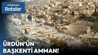 Ürdün'ün İki Yakasında İki Farklı Yaşam Olan Başkenti Amman | Ayrıcalıklı Rotalar