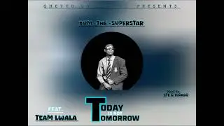 Xum The Superstar -Today Is Not Tomorrow (TNT) Ft. TEAM LWALA (official Audio) .