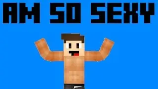 Minecraft - AM SO SEXY